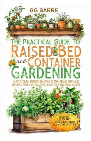 The Practical Guide to Raised Bed and Container Gardening: Easy-To-Follow Gardening Solutions To Grow Organic Vegetables, Flowers & Fruit In Any Space For A Bountiful & Year-Round Harvest Paperback  August 7, 2024